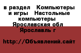  в раздел : Компьютеры и игры » Настольные компьютеры . Ярославская обл.,Ярославль г.